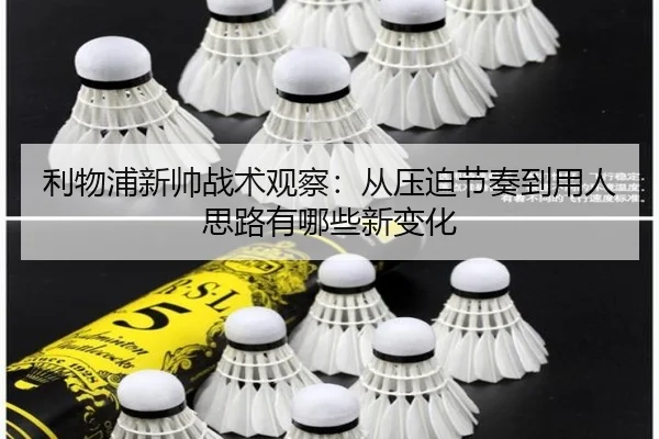 利物浦新帅战术观察：从压迫节奏到用人思路有哪些新变化